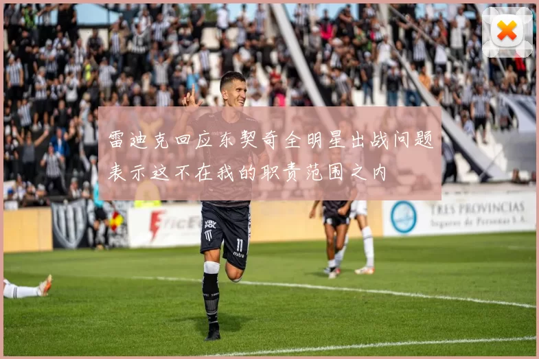 雷迪克回应东契奇全明星出战问题表示这不在我的职责范围之内