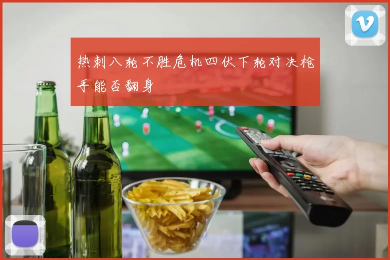 热刺八轮不胜危机四伏下轮对决枪手能否翻身