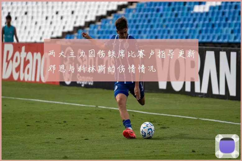 两大主力因伤缺席比赛卢指导更新邓恩与科林斯的伤情情况